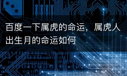 百度一下属虎的命运，属虎人出生月的命运如何