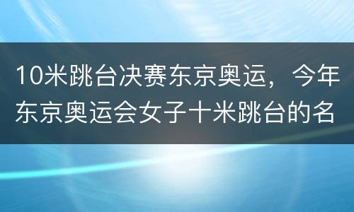 10米跳台决赛东京奥运，今年东京奥运会女子十米跳台的名额出来没有
