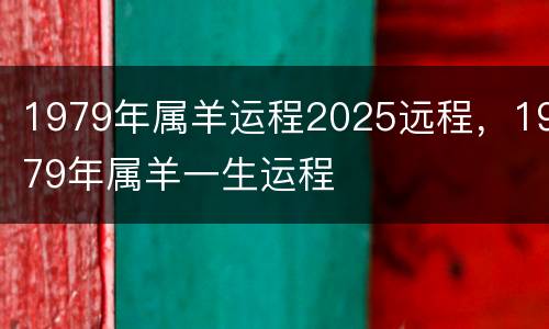 1979年属羊运程2025远程，1979年属羊一生运程