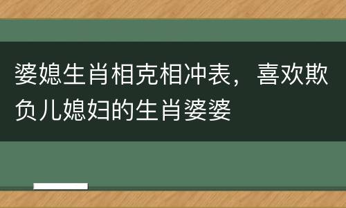 婆媳生肖相克相冲表，喜欢欺负儿媳妇的生肖婆婆