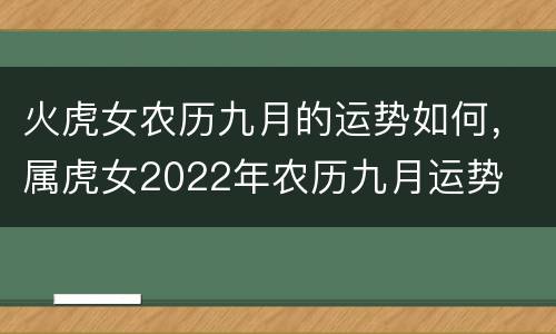 火虎女农历九月的运势如何，属虎女2022年农历九月运势