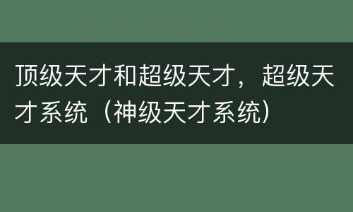 顶级天才和超级天才，超级天才系统（神级天才系统）