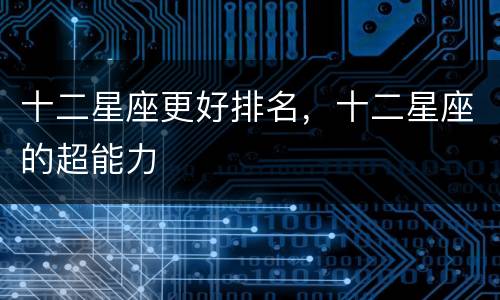 十二星座更好排名，十二星座的超能力