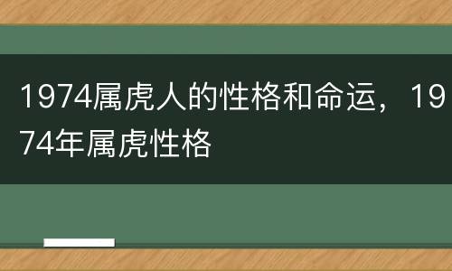 1974属虎人的性格和命运，1974年属虎性格