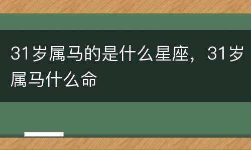 31岁属马的是什么星座，31岁属马什么命