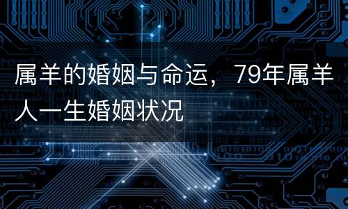 属羊的婚姻与命运，79年属羊人一生婚姻状况