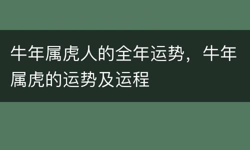 牛年属虎人的全年运势，牛年属虎的运势及运程
