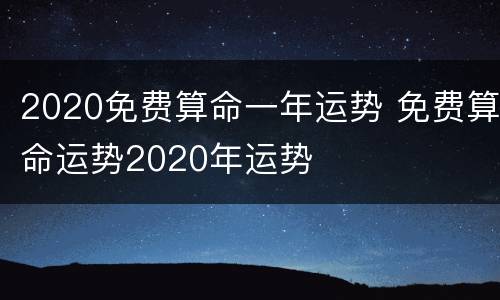 2020免费算命一年运势 免费算命运势2020年运势
