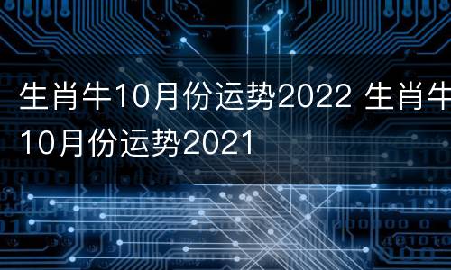 生肖牛10月份运势2022 生肖牛10月份运势2021