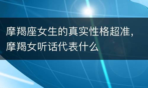 摩羯座女生的真实性格超准，摩羯女听话代表什么