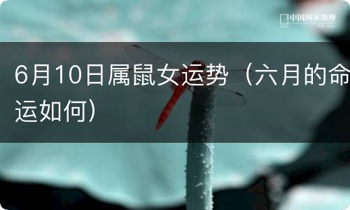 6月10日属鼠女运势（六月的命运如何）