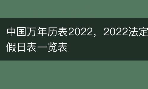 中国万年历表2022，2022法定假日表一览表