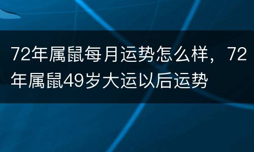 72年属鼠每月运势怎么样，72年属鼠49岁大运以后运势