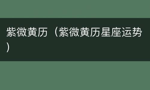 紫微黄历（紫微黄历星座运势）