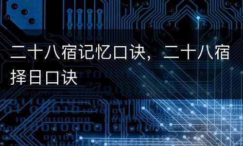 二十八宿记忆口诀，二十八宿择日口诀