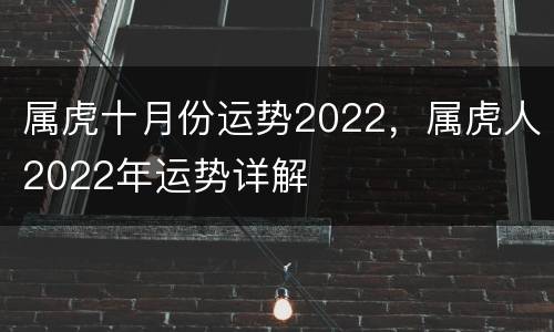 属虎十月份运势2022，属虎人2022年运势详解