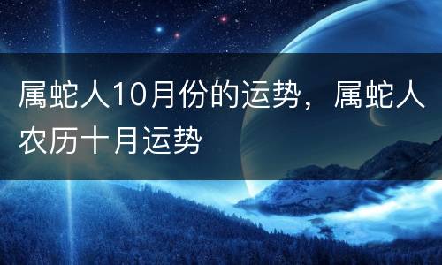 属蛇人10月份的运势，属蛇人农历十月运势