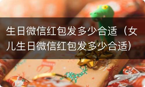 生日微信红包发多少合适（女儿生日微信红包发多少合适）