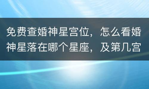 免费查婚神星宫位，怎么看婚神星落在哪个星座，及第几宫？