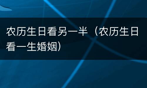 农历生日看另一半（农历生日看一生婚姻）