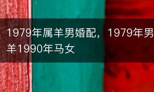 1979年属羊男婚配，1979年男羊1990年马女