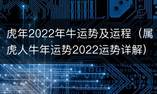 虎年2022年牛运势及运程（属虎人牛年运势2022运势详解）