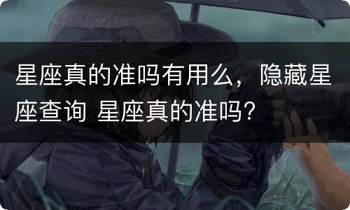 星座真的准吗有用么，隐藏星座查询 星座真的准吗?