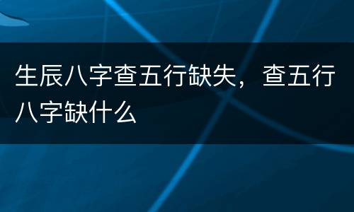 生辰八字查五行缺失，查五行八字缺什么