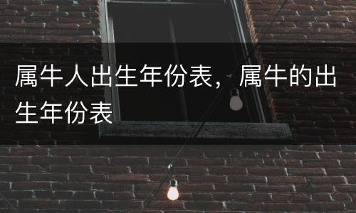 属牛人出生年份表，属牛的出生年份表