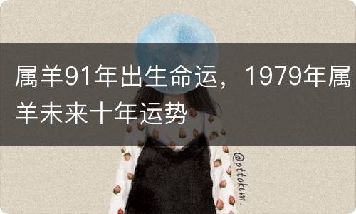 属羊91年出生命运，1979年属羊未来十年运势
