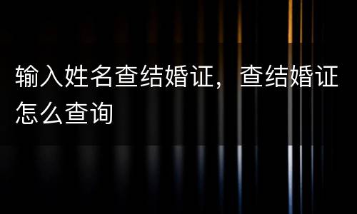 输入姓名查结婚证，查结婚证怎么查询