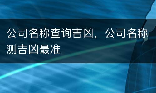 公司名称查询吉凶，公司名称测吉凶最准