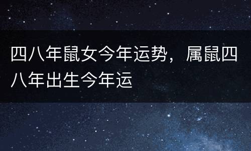 四八年鼠女今年运势，属鼠四八年出生今年运