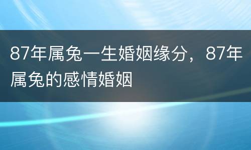 87年属兔一生婚姻缘分，87年属兔的感情婚姻
