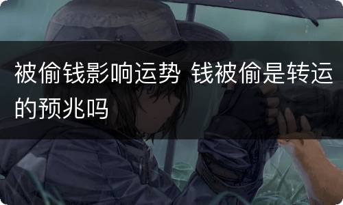 被偷钱影响运势 钱被偷是转运的预兆吗
