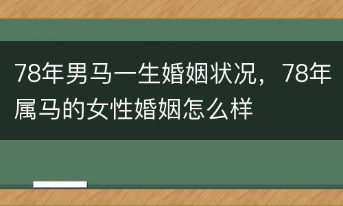 78年男马一生婚姻状况，78年属马的女性婚姻怎么样