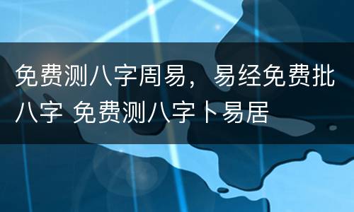 免费测八字周易，易经免费批八字 免费测八字卜易居
