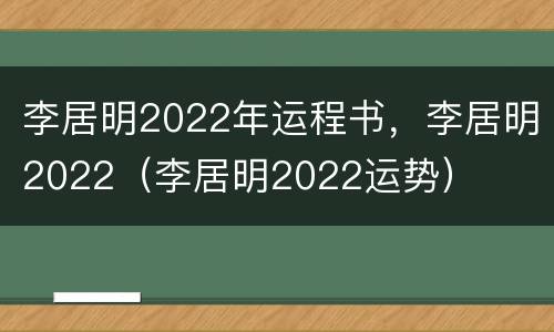 李居明2022年运程书，李居明2022（李居明2022运势）
