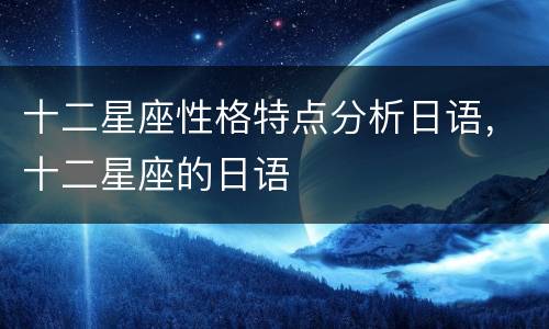十二星座性格特点分析日语，十二星座的日语