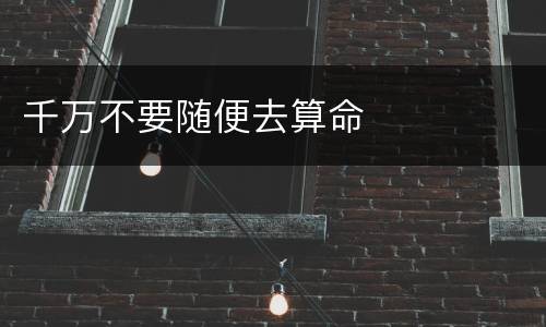 千万不要随便去算命