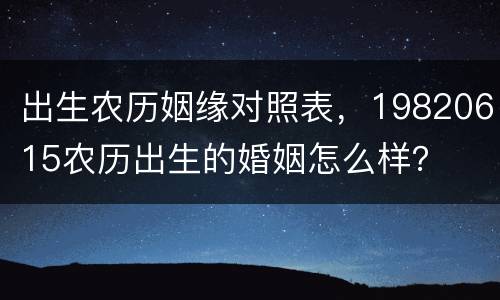 出生农历姻缘对照表，19820615农历出生的婚姻怎么样？