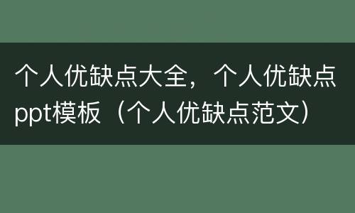 个人优缺点大全，个人优缺点ppt模板（个人优缺点范文）