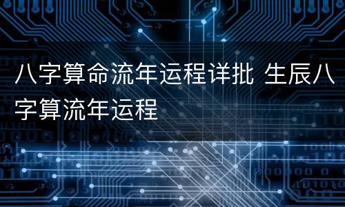 八字算命流年运程详批 生辰八字算流年运程