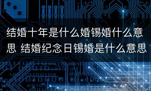 结婚十年是什么婚锡婚什么意思 结婚纪念日锡婚是什么意思