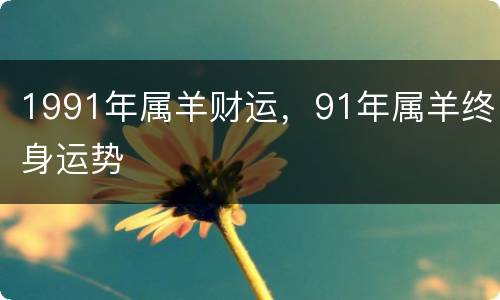 1991年属羊财运，91年属羊终身运势