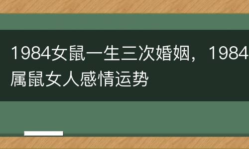 1984女鼠一生三次婚姻，1984属鼠女人感情运势