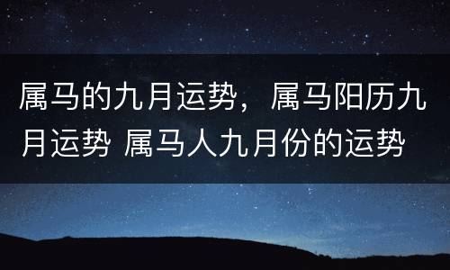 属马的九月运势，属马阳历九月运势 属马人九月份的运势