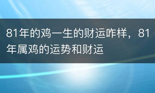 81年的鸡一生的财运咋样，81年属鸡的运势和财运