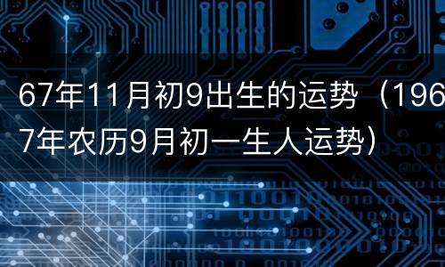 67年11月初9出生的运势（1967年农历9月初一生人运势）