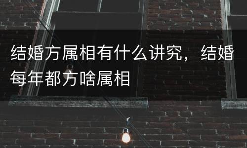 结婚方属相有什么讲究，结婚每年都方啥属相